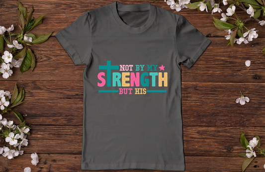 Not By My Strength T-Shirt